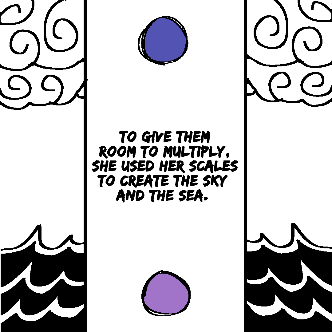 To give them room to multiply, she used her scales to create the sky and the sea.