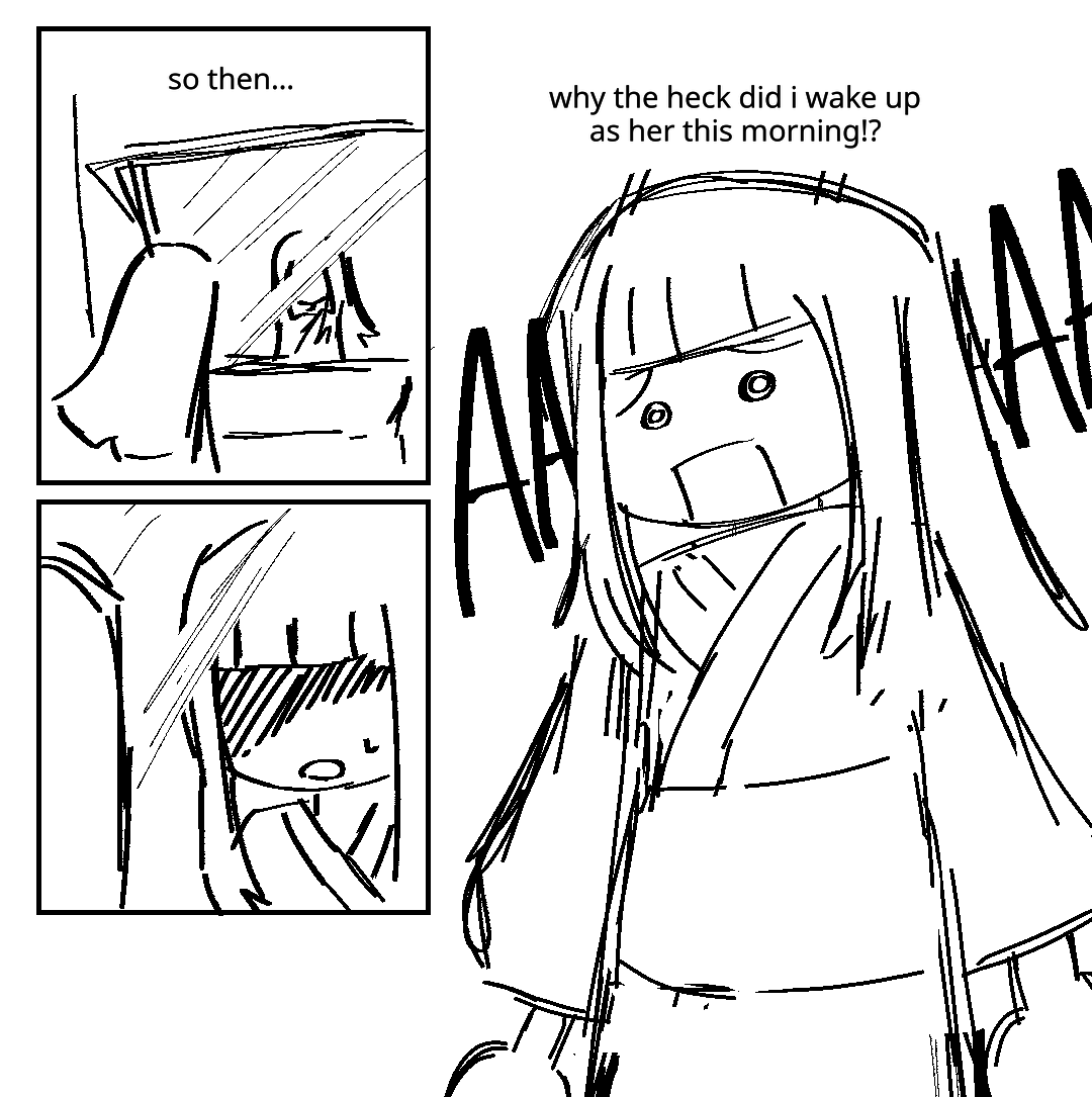 A girl looks into a mirror. She thinks to herself: So then... Her expression shifts. She grits her teeth. She realizes that she is Harumi! She lets out a scream, as she thinks: Why the heck did I wake up as her this morning!?