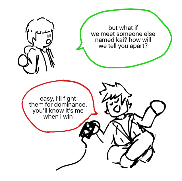 Lloyd: But what if we meet someone else named Kai? How will we tell you apart? Kai: Easy. I'll fight them for dominance. You'll know it's me when I win.